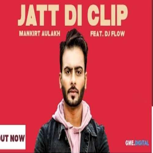 Jatt Di Clip Mankirt Aulakh, Dj Flow Mp3 Song Free Download