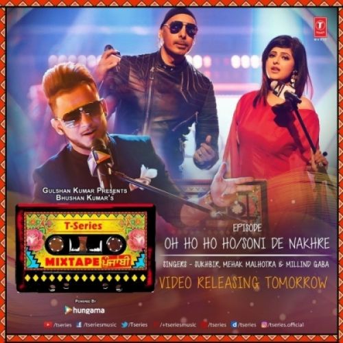 Oh Ho Ho,Soni De Nakhre Mehak Malhotra, Millind Gaba, Sukhbir Mp3 Song Free Download