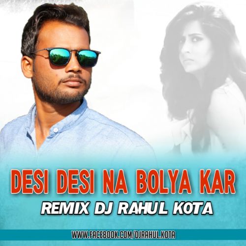 Desi Desi Na Boliya Kar Chori Re DjRahulKota Mp3 Song Free Download