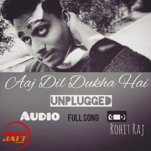 Aaj Dil Dukha Hai Rohit Raj Mp3 Song Free Download