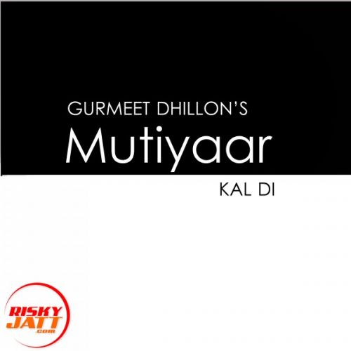 Mutiyaar Kal Di Gurmeet Dhillon Mp3 Song Free Download