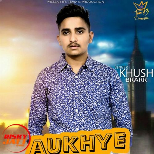 Aukhye yaar chadne Khush Brarr Mp3 Song Free Download