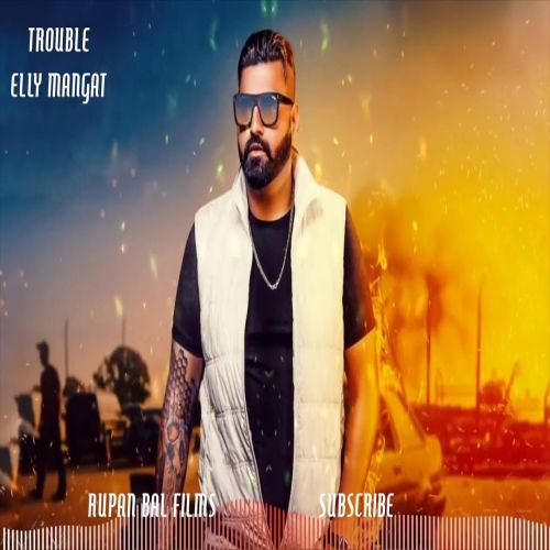 Trouble Elly Mangat Mp3 Song Free Download