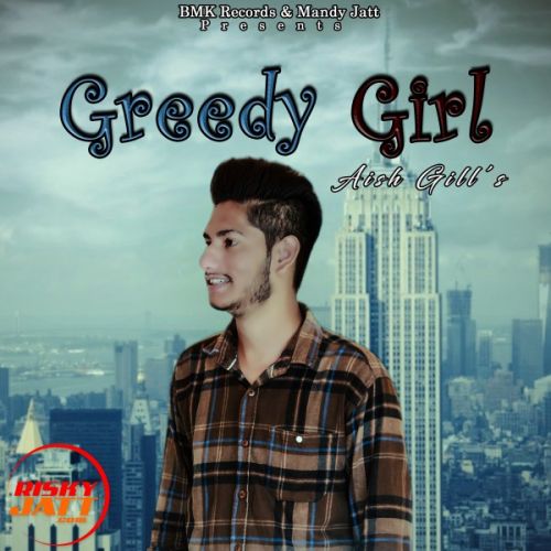 Greedy girl Aish GiLL Mp3 Song Free Download