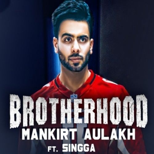 Brotherhood Mankirt Aulakh, Singga Mp3 Song Free Download