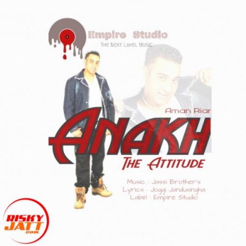 Anakh - The Attitude Aman Riar Mp3 Song Free Download