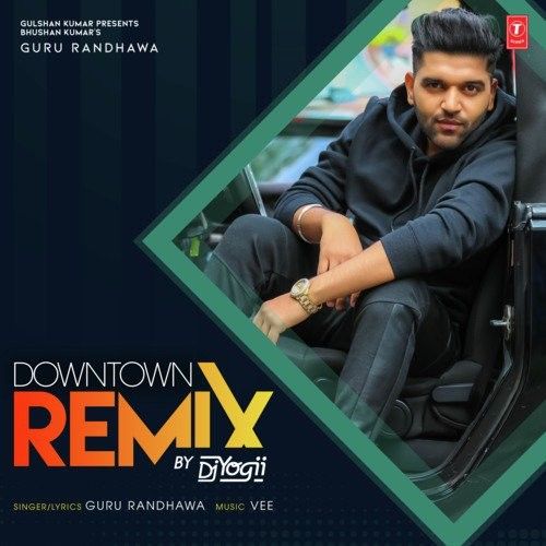 Downtown Remix Dj Yogii, Guru Randhawa Mp3 Song Free Download