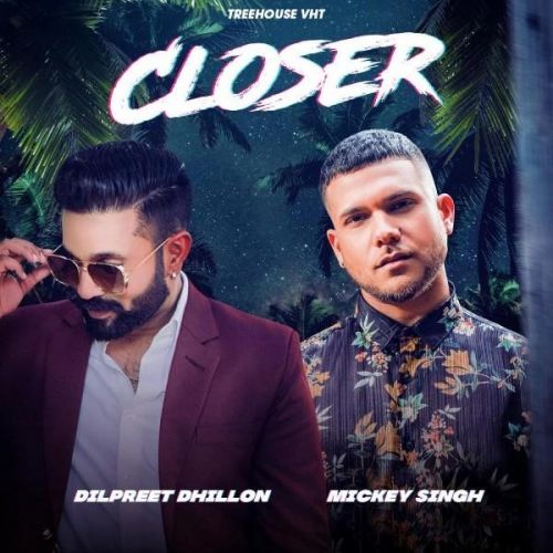 Closer Dilpreet Dhillon, Mickey Singh Mp3 Song Free Download