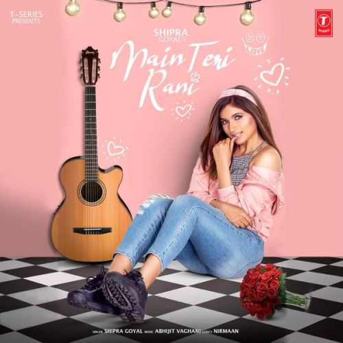 Main Teri Rani Shipra Goyal Mp3 Song Free Download