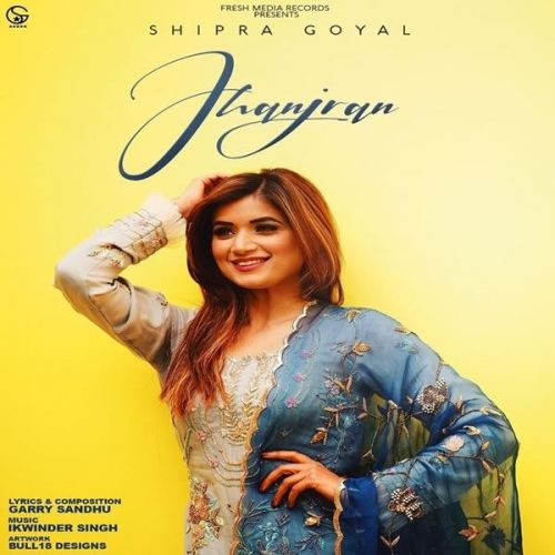 Jhanjran Shipra Goyal Mp3 Song Free Download