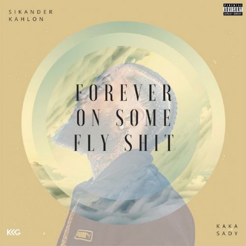 Forever on Some Fly Shit Sikander Kahlon, Kaka Sady Mp3 Song Free Download