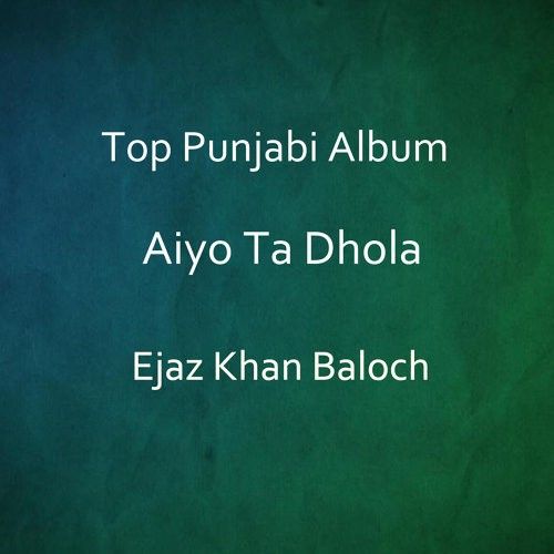 Aiyo Ta Dhola Ejaz Khan Baloch Mp3 Song Free Download
