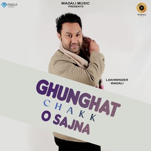 Ghunghat Chakk O Sajna Lakhwinder Wadali Mp3 Song Free Download