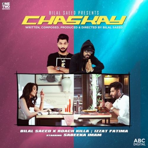 Chaskay Bilal Saeed, Roach Killa, Izzat Fatima Mp3 Song Free Download