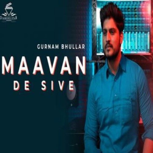 Maavan De Sive Gurnam Bhullar Mp3 Song Free Download