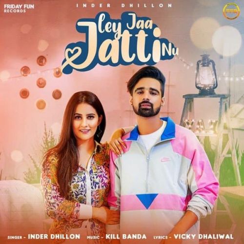 Ley Jaa Jatti Nu Inder Dhillon Mp3 Song Free Download