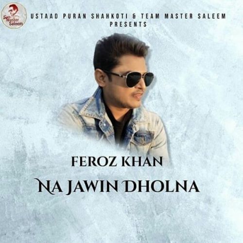 Na Jawin Dholna Feroz Khan Mp3 Song Free Download
