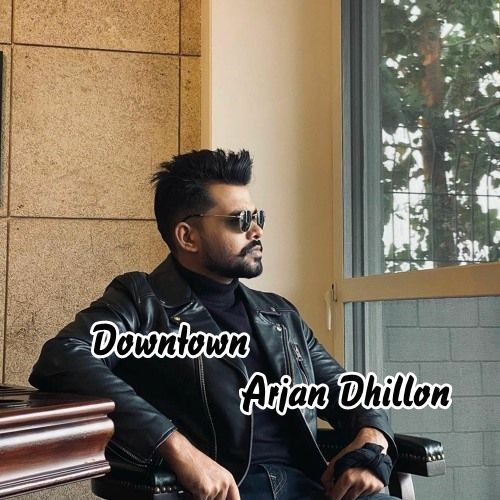 Downtown Arjan Dhillon Mp3 Song Free Download