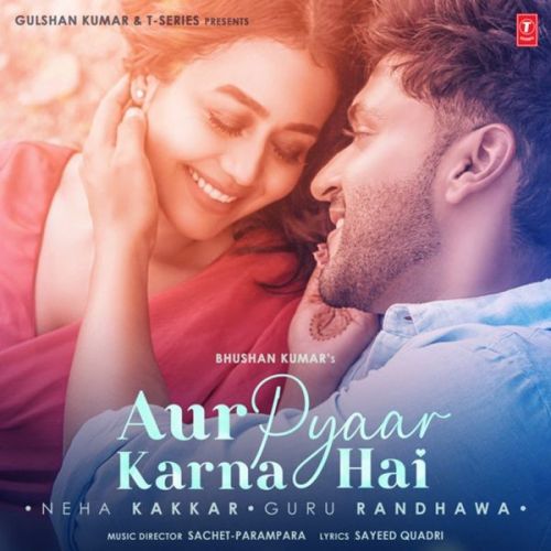 Aur Pyaar Karna Hai Neha Kakkar, Guru Randhawa Mp3 Song Free Download