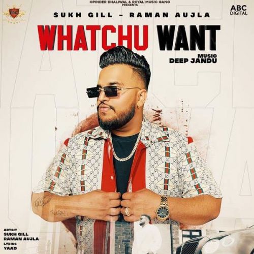 Whatchu Want Raman Aujla, Sukh Gill Mp3 Song Free Download