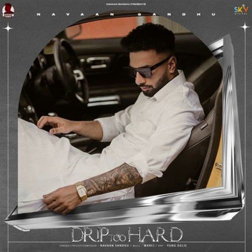 Drip Too Hard Navaan Sandhu, Yung Delic Mp3 Song Free Download