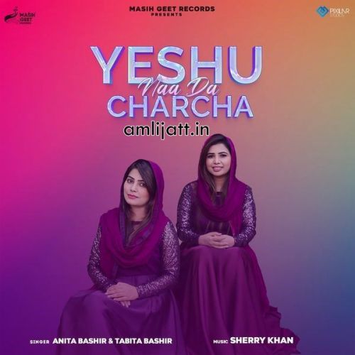Yeshu Naa Da Charcha Anita Bashir, Tabita Bashir Mp3 Song Free Download