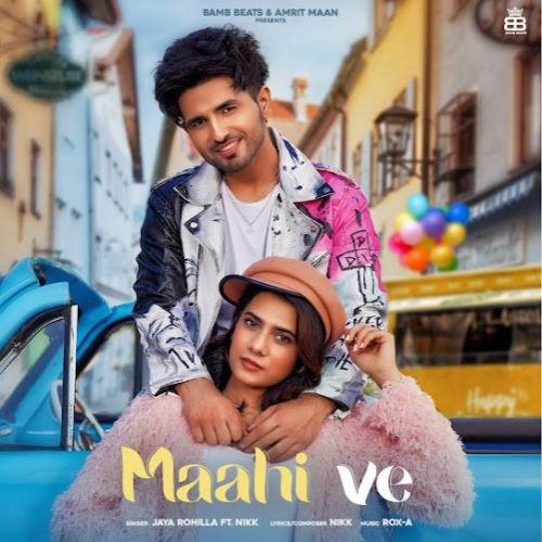 Maahi Ve Jaya Rohilla, Nikk Mp3 Song Free Download