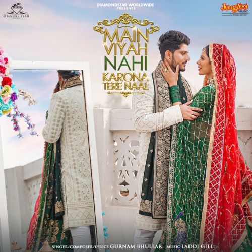 Main Viyah Nahi Karona Tere Naal Gurnam Bhullar Mp3 Song Free Download