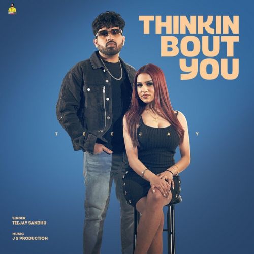Thinkin Bout You Teejay Sandhu Mp3 Song Free Download