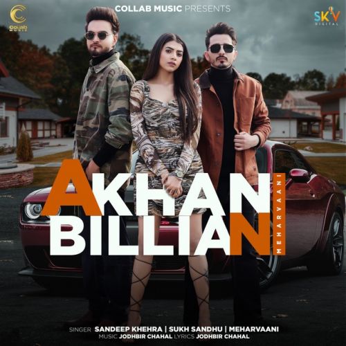 Akhan Billian Meharvaani, Sandeep Khehra, Sukh Sandhu Mp3 Song Free Download