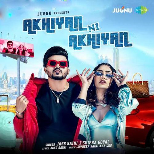 Akhiyan Ni Akhiyan Jass Saini, Shipra Goyal Mp3 Song Free Download