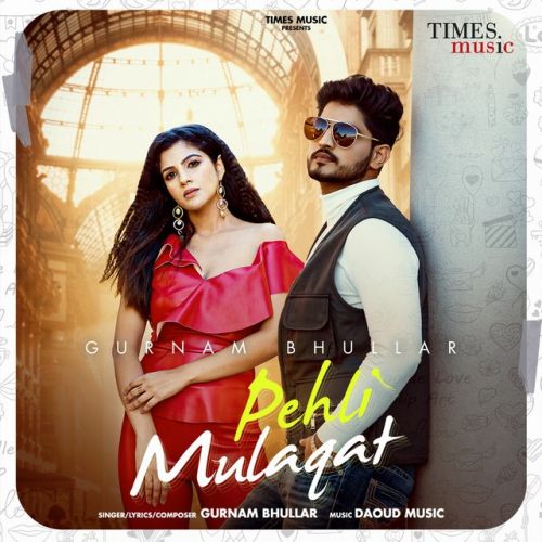 Pehli Mulaqat Gurnam Bhullar Mp3 Song Free Download
