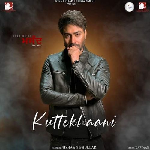 Kuttekhaani Nishawn Bhullar Mp3 Song Free Download
