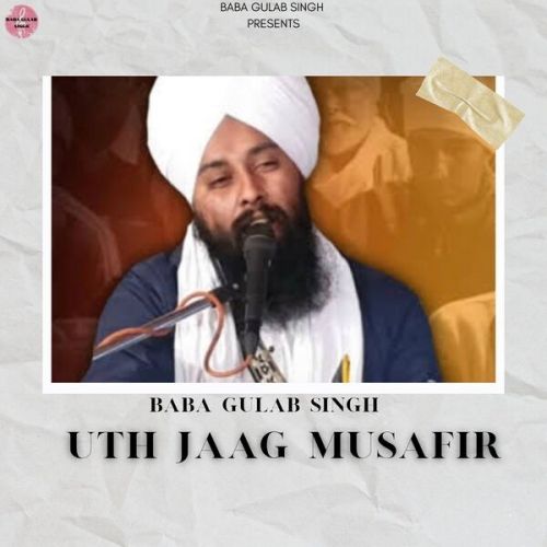 Uth Jaag Musafir Ve Baba Gulab Singh Chamkaur Sahib Mp3 Song Free Download