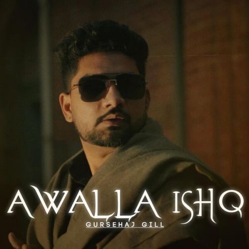 Awalla Ishq Gursehaj Gill Mp3 Song Free Download