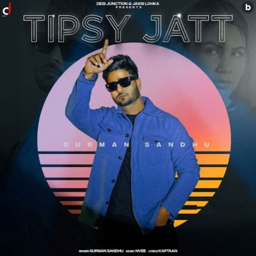 Tipsy Jatt Gurman Sandhu Mp3 Song Free Download