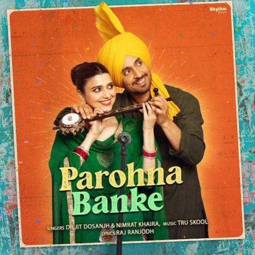 Parohna Banke Diljit Dosanjh, Nimrat Khaira Mp3 Song Free Download