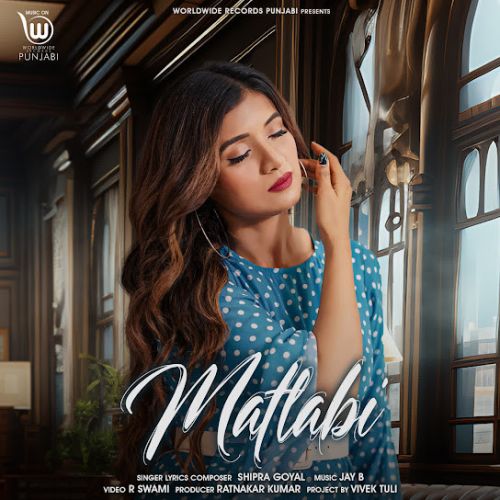 Matlabi Shipra Goyal Mp3 Song Free Download