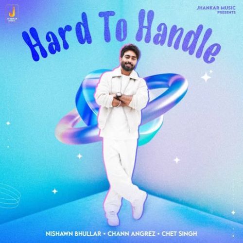 Hard To Handle Nishawn Bhullar Mp3 Song Free Download