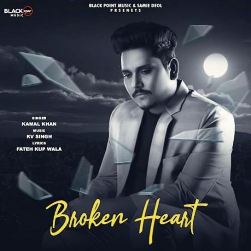 Broken Heart Kamal Khan Mp3 Song Free Download