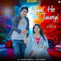 Pagal Ho Jaungi Harjeet Deewana, Jyoti Goswami Mp3 Song Free Download