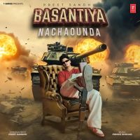 Basantiya Nachaounda Preet Sandhu Mp3 Song Free Download
