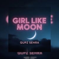 Girl Like Moon Gupz Sehra Mp3 Song Free Download