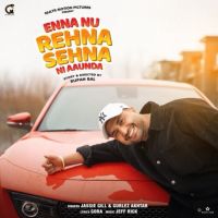 Enna Nu Rehna Sehna Ni Aaunda Jassi Gill, Gurlez Akhtar Mp3 Song Free Download